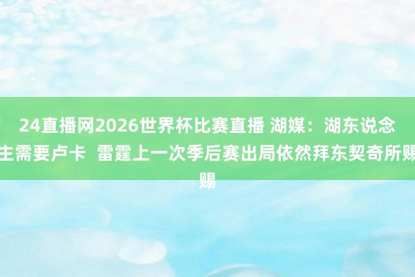 24直播网2026世界杯比赛直播 湖媒：湖东说念主需要卢卡  雷霆上一次季后赛出局依然拜东契奇所赐