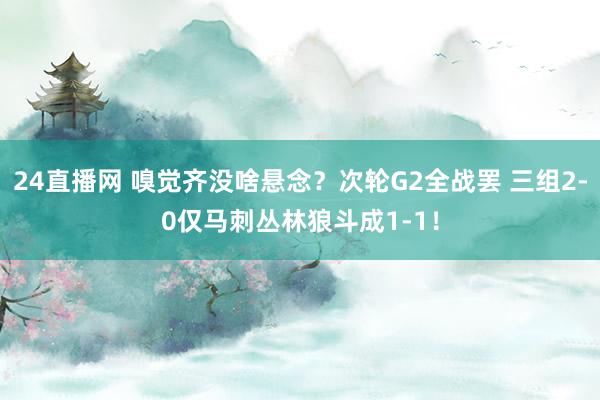 24直播网 嗅觉齐没啥悬念？次轮G2全战罢 三组2-0仅马刺丛林狼斗成1-1！