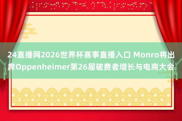 24直播网2026世界杯赛事直播入口 Monro将出席O